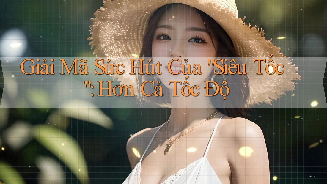 Giải Mã Sức Hút Của “Siêu Tốc”: Hơn Cả Tốc Độ Giải Mã Sức Hút Của “Siêu Tốc”: Hơn Cả Tốc Độ