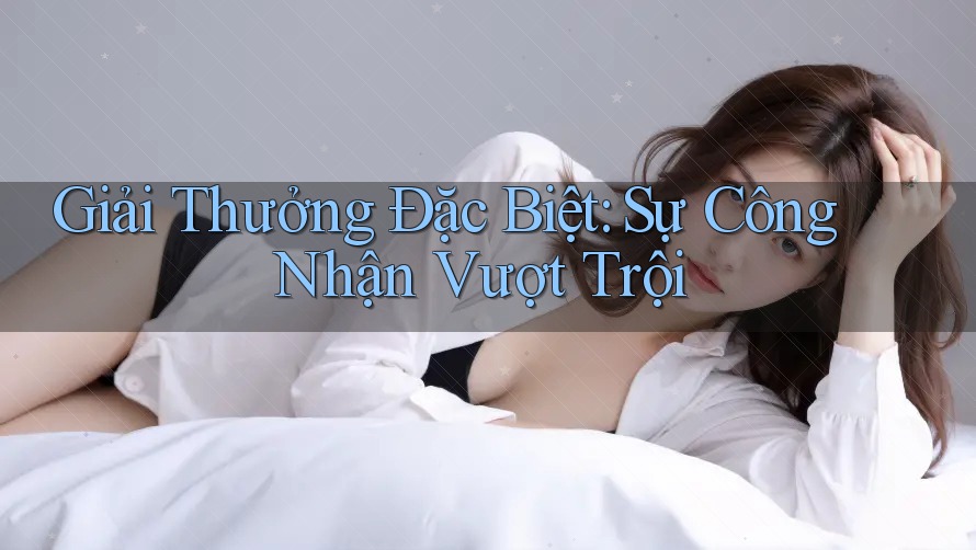 Giải Thưởng Đặc Biệt: Sự Công Nhận Vượt Trội Giải Thưởng Đặc Biệt: Sự Công Nhận Vượt Trội