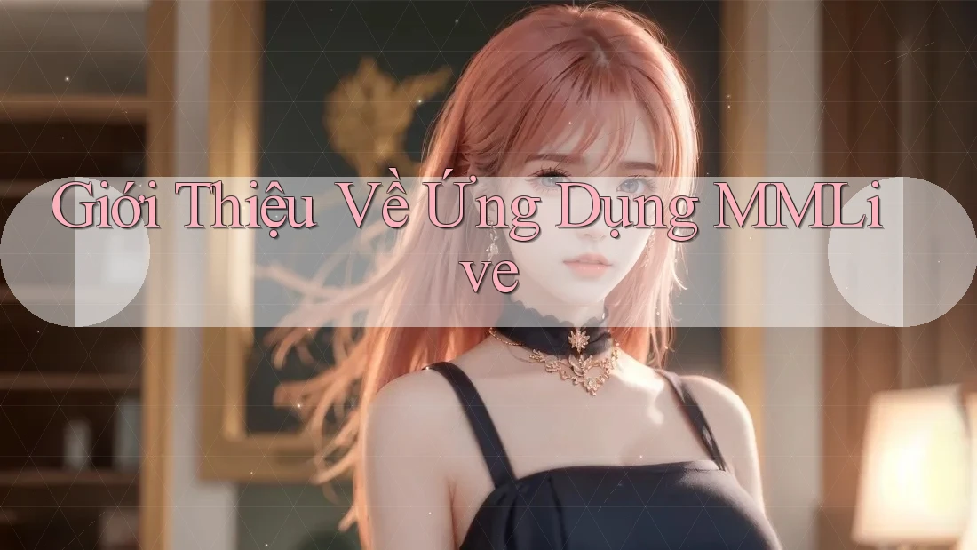 Giới Thiệu Về Ứng Dụng MMLive