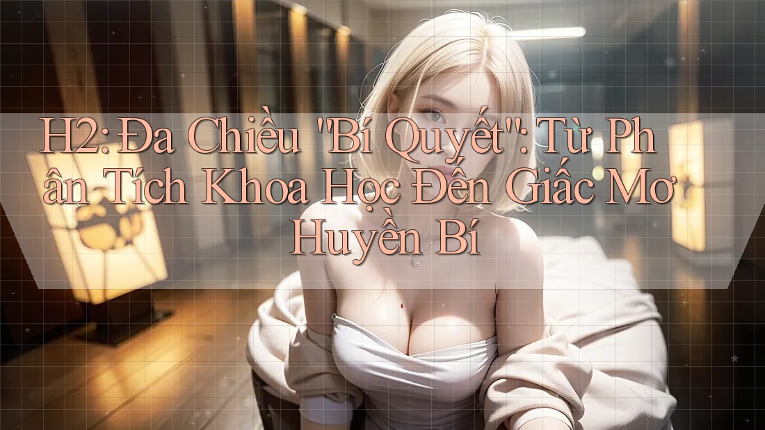 H2: Đa Chiều “Bí Quyết”: Từ Phân Tích Khoa Học Đến Giấc Mơ Huyền Bí H2: Đa Chiều “Bí Quyết”: Từ Phân Tích Khoa Học Đến Giấc Mơ Huyền Bí