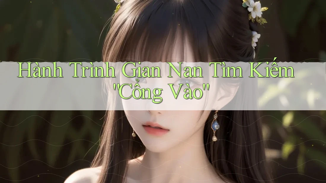 Hành Trình Gian Nan Tìm Kiếm “Cổng Vào”