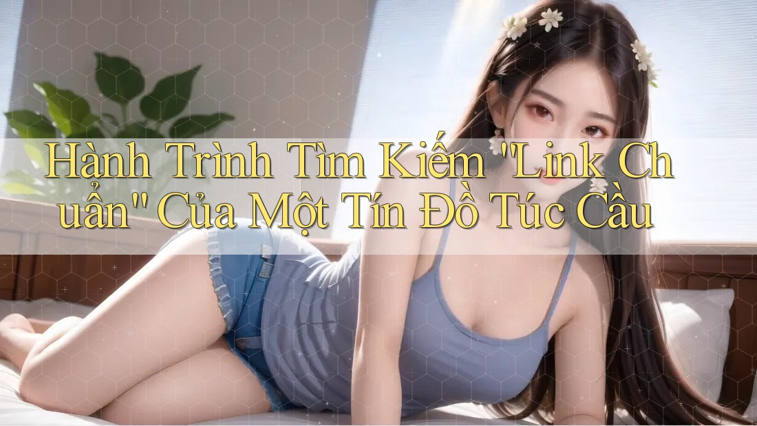 Hành Trình Tìm Kiếm “Link Chuẩn” Của Một Tín Đồ Túc Cầu