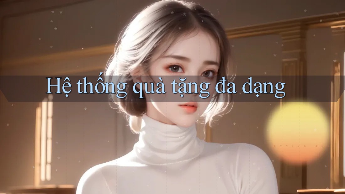 Hệ thống quà tặng đa dạng Hệ thống quà tặng đa dạng