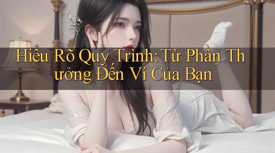 Hiểu Rõ Quy Trình: Từ Phần Thưởng Đến Ví Của Bạn Hiểu Rõ Quy Trình: Từ Phần Thưởng Đến Ví Của Bạn