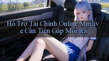 hỗ trợ tài chính online mmlive cần tiền gấp mới ra