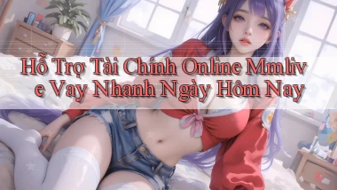 hỗ trợ tài chính online mmlive vay nhanh ngày hôm nay