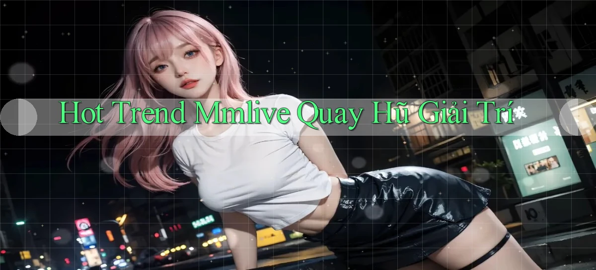 hot trend mmlive quay hũ giải trí