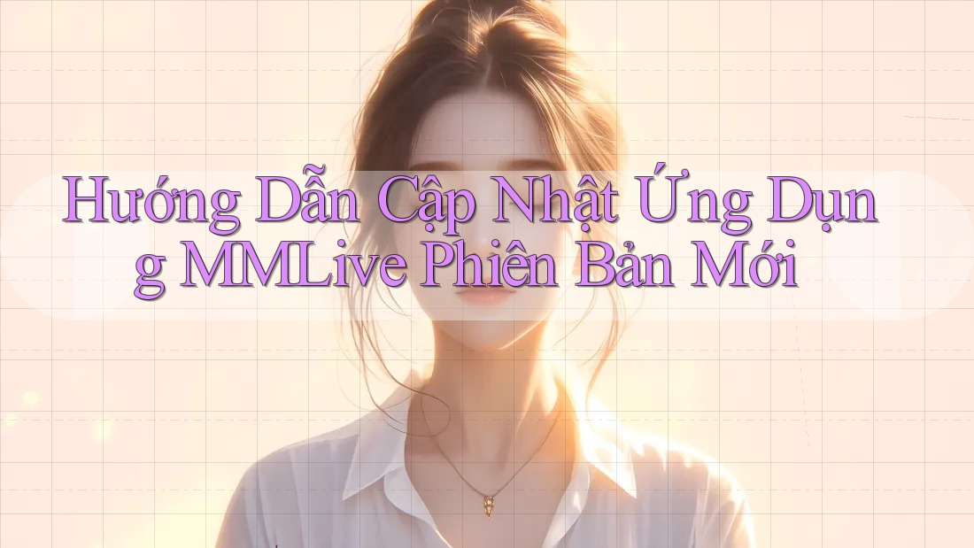 Hướng Dẫn Cập Nhật Ứng Dụng MMLive Phiên Bản Mới Hướng Dẫn Cập Nhật Ứng Dụng MMLive Phiên Bản Mới