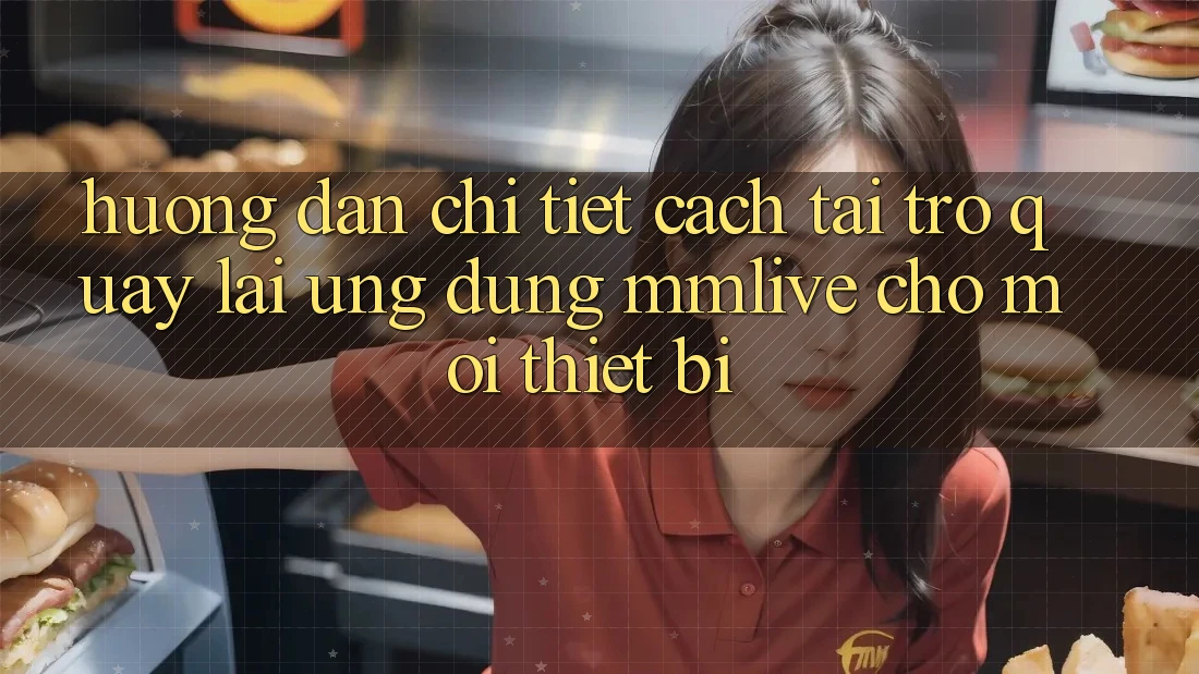 Hướng Dẫn Chi Tiết Cách Tải trở quay lại Ứng dụng MMLive Cho Mọi Thiết Bị Hướng Dẫn Chi Tiết Cách Tải trở quay lại Ứng dụng MMLive Cho Mọi Thiết Bị