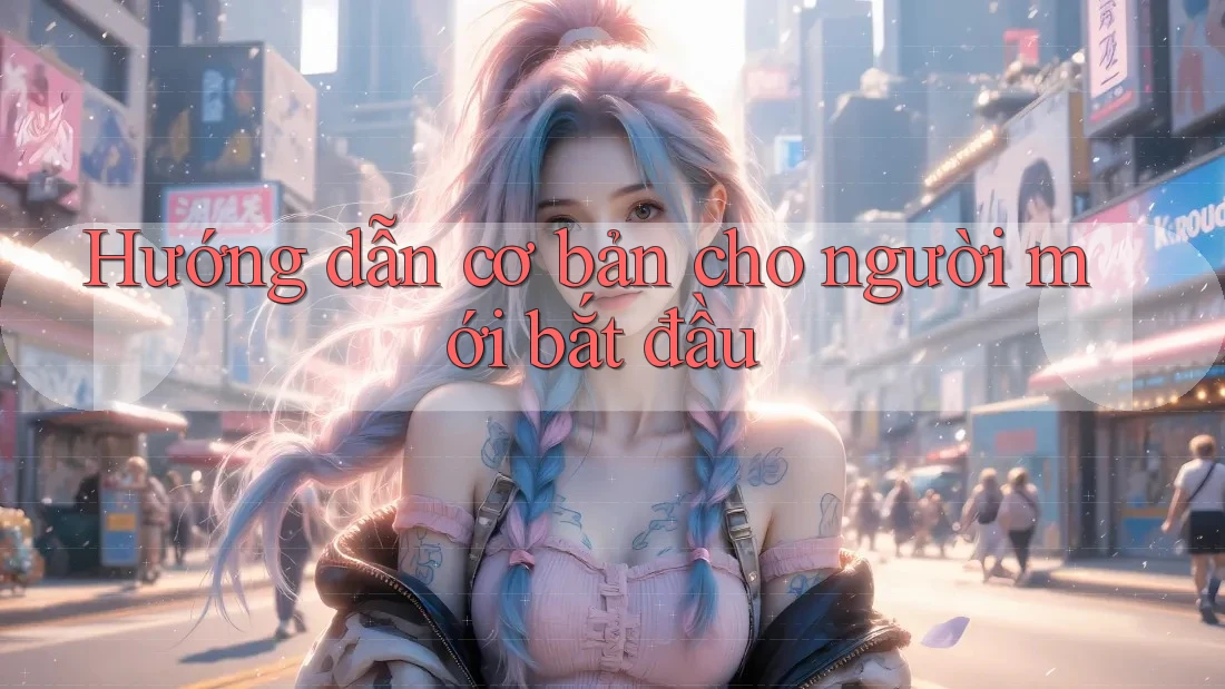 Hướng dẫn cơ bản cho người mới bắt đầu