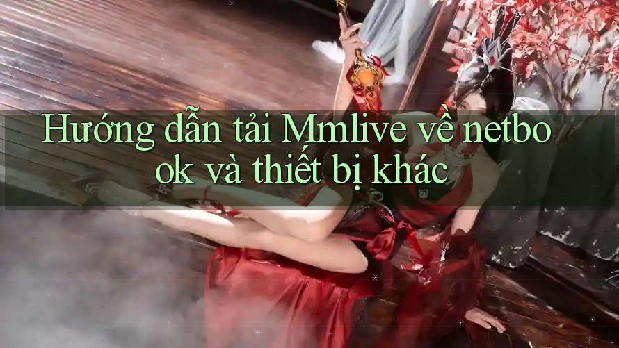 Hướng dẫn tải Mmlive về netbook và thiết bị khác Hướng dẫn tải Mmlive về netbook và thiết bị khác
