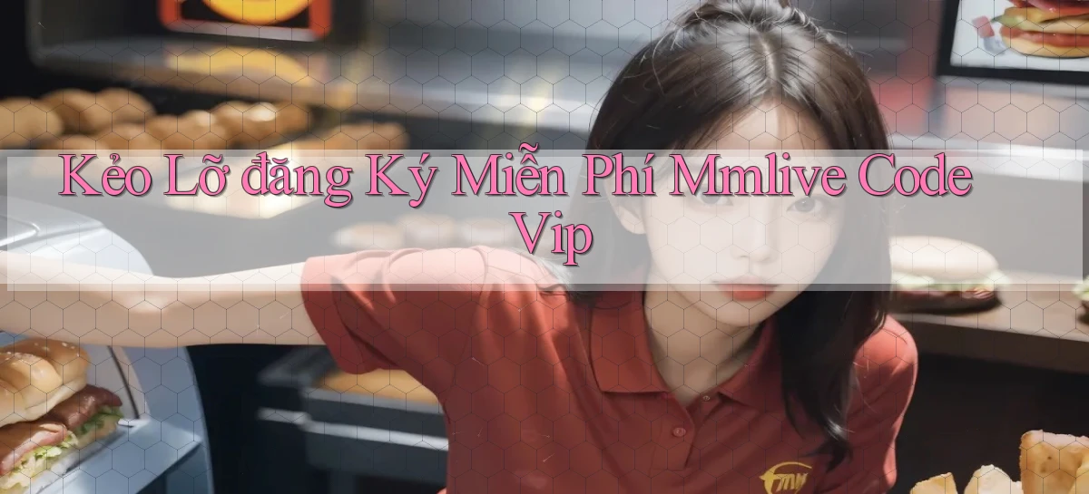 kẻo lỡ đăng ký miễn phí mmlive code vip