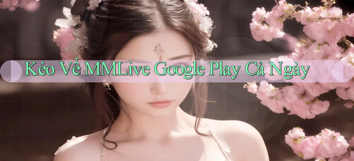 kéo về mmlive google play cả ngày