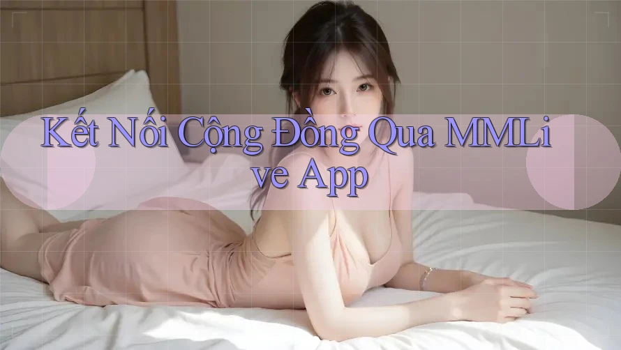Kết Nối Cộng Đồng Qua MMLive App Kết Nối Cộng Đồng Qua MMLive App