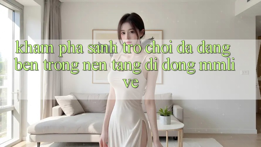Khám Phá Sảnh Trò chơi Đa Dạng Bên Trong Nền tảng di động MMLive Khám Phá Sảnh Trò chơi Đa Dạng Bên Trong Nền tảng di động MMLive
