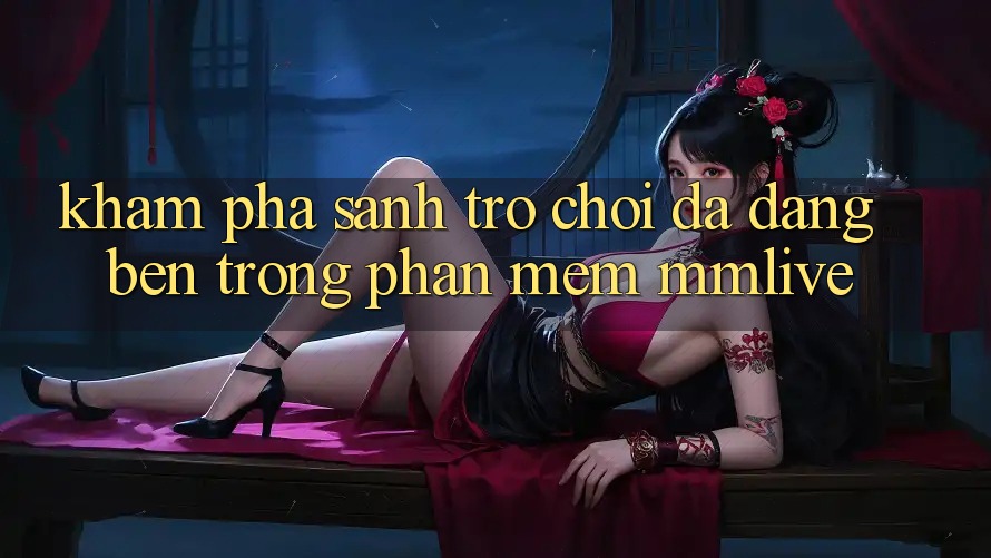 Khám Phá Sảnh Trò chơi Đa Dạng Bên Trong Phần mềm MMLive
