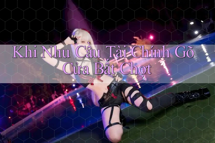 Khi Nhu Cầu Tài Chính Gõ Cửa Bất Chợt Khi Nhu Cầu Tài Chính Gõ Cửa Bất Chợt
