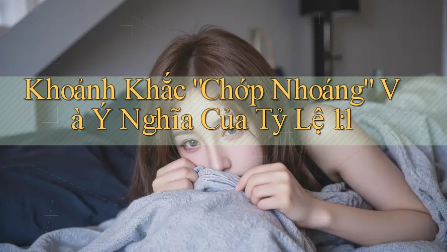 Khoảnh Khắc “Chớp Nhoáng” Và Ý Nghĩa Của Tỷ Lệ 1: 1