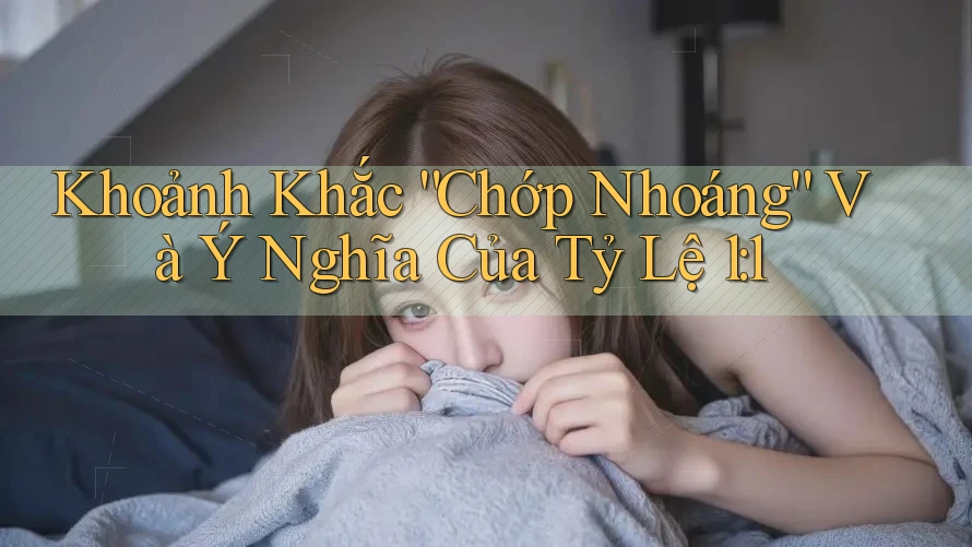 Khoảnh Khắc “Chớp Nhoáng” Và Ý Nghĩa Của Tỷ Lệ 1: 1 Khoảnh Khắc “Chớp Nhoáng” Và Ý Nghĩa Của Tỷ Lệ 1: 1