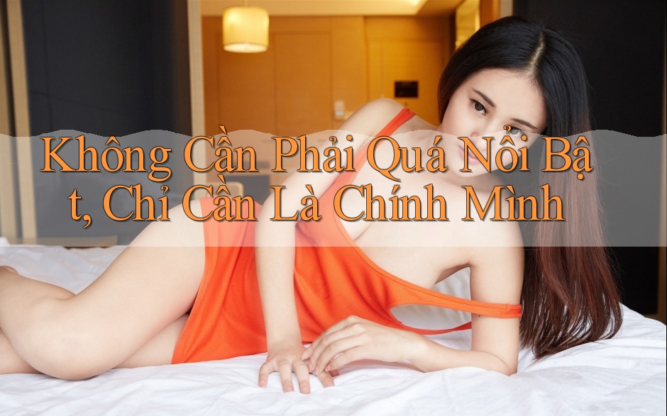Không Cần Phải Quá Nổi Bật, Chỉ Cần Là Chính Mình