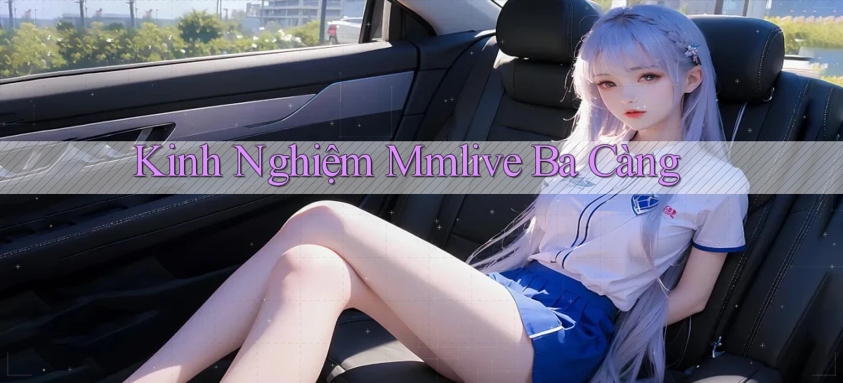 kinh nghiệm mmlive ba càng