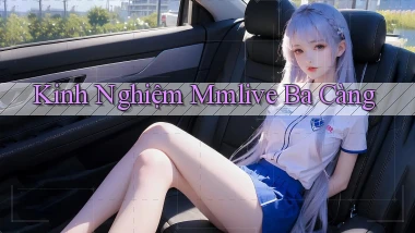 kinh nghiệm mmlive ba càng