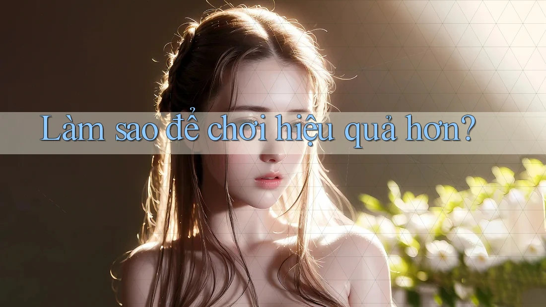 Làm sao để chơi hiệu quả hơn? Làm sao để chơi hiệu quả hơn?