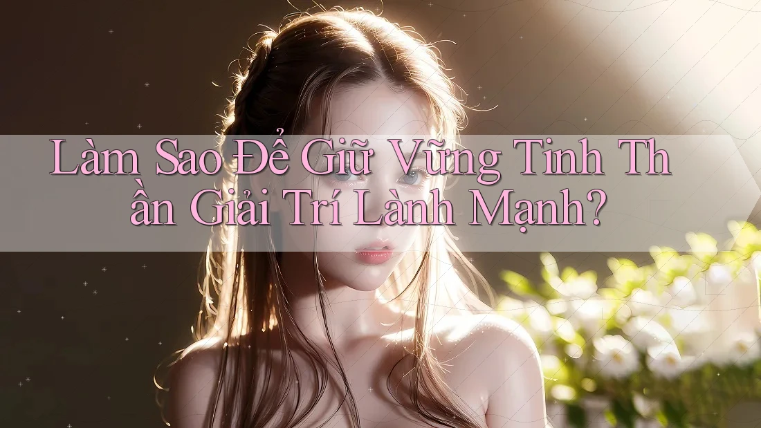 Làm Sao Để Giữ Vững Tinh Thần Giải Trí Lành Mạnh?