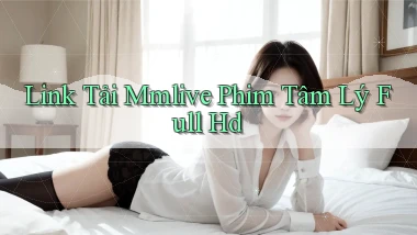 link tải mmlive phim tâm lý full hd