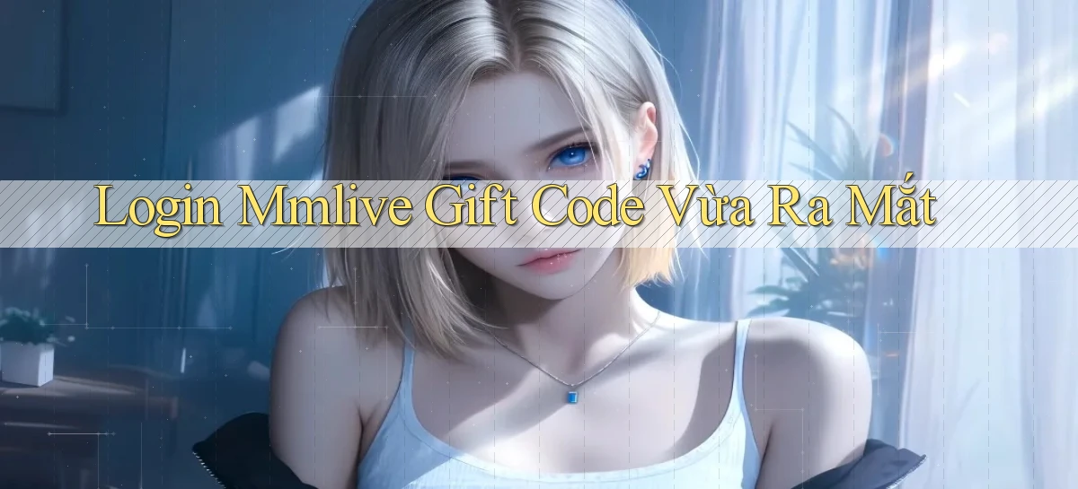 login mmlive gift code vừa ra mắt
