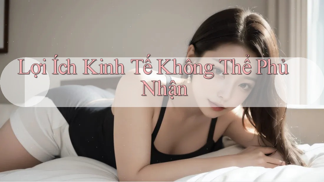 Lợi Ích Kinh Tế Không Thể Phủ Nhận Lợi Ích Kinh Tế Không Thể Phủ Nhận