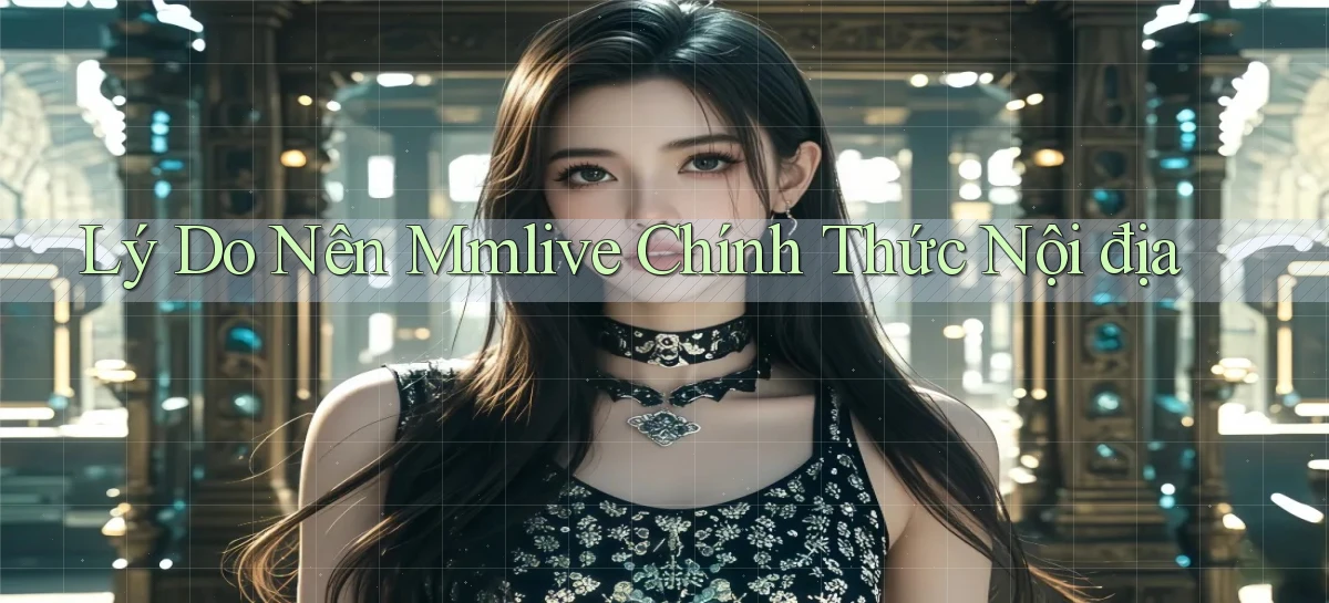 lý do nên mmlive chính thức nội địa