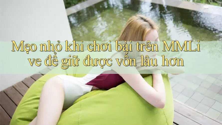 Mẹo nhỏ khi chơi bài trên MMLive để giữ được vốn lâu hơn Mẹo nhỏ khi chơi bài trên MMLive để giữ được vốn lâu hơn