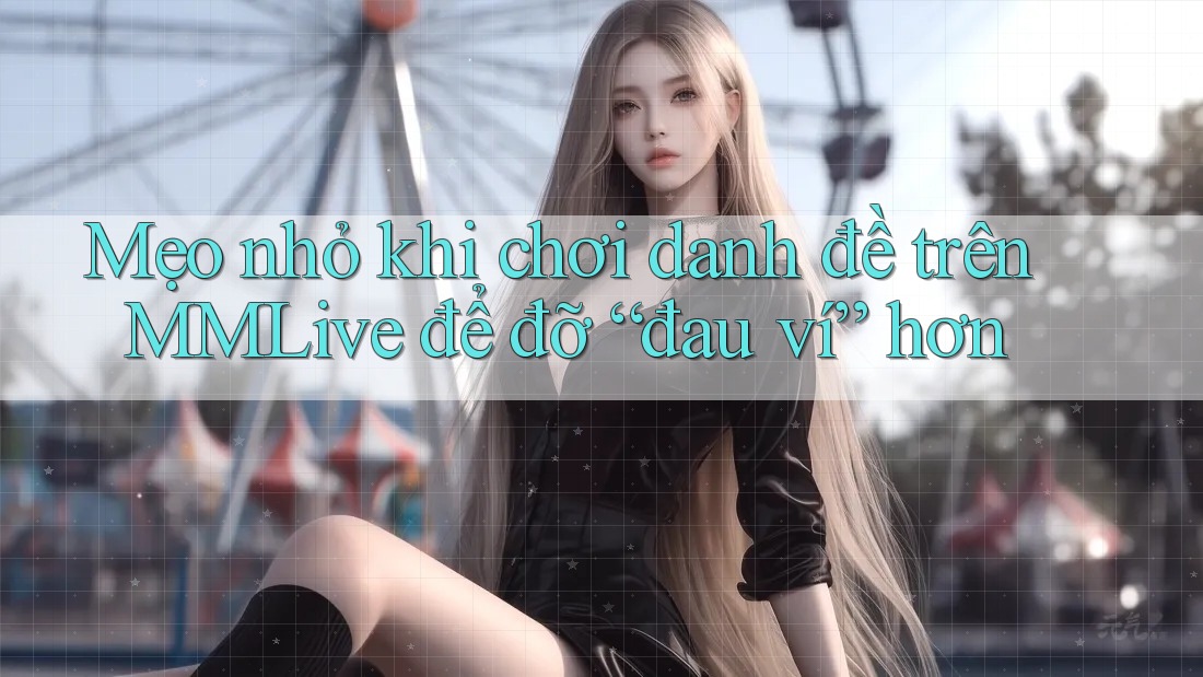 Mẹo nhỏ khi chơi danh đề trên MMLive để đỡ “đau ví” hơn