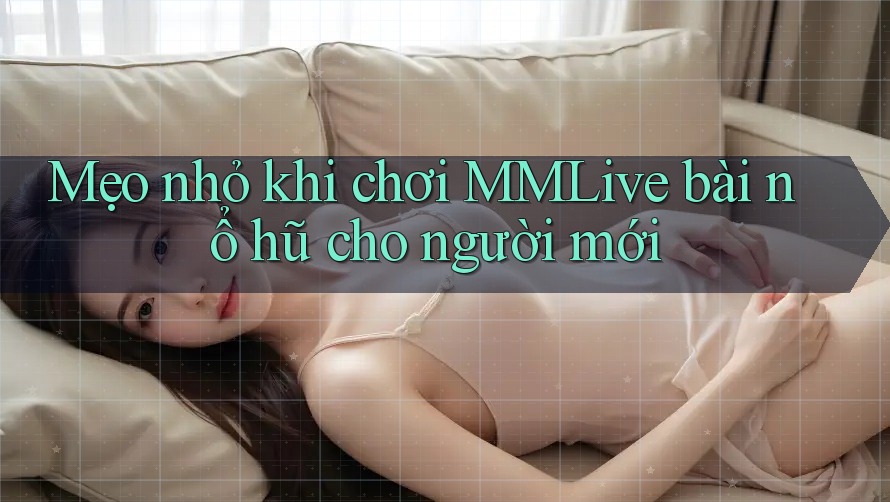 Mẹo nhỏ khi chơi MMLive bài nổ hũ cho người mới Mẹo nhỏ khi chơi MMLive bài nổ hũ cho người mới