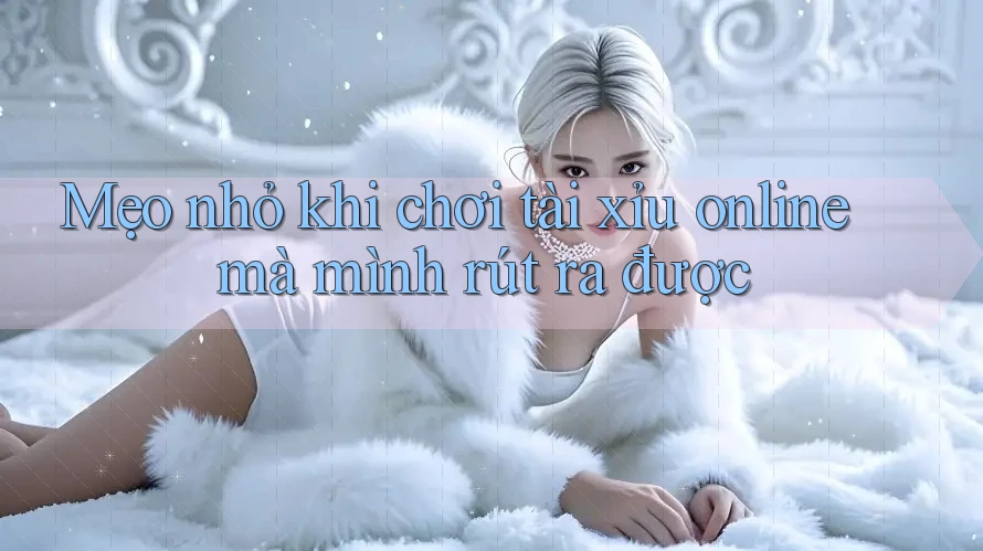 Mẹo nhỏ khi chơi tài xỉu online mà mình rút ra được Mẹo nhỏ khi chơi tài xỉu online mà mình rút ra được