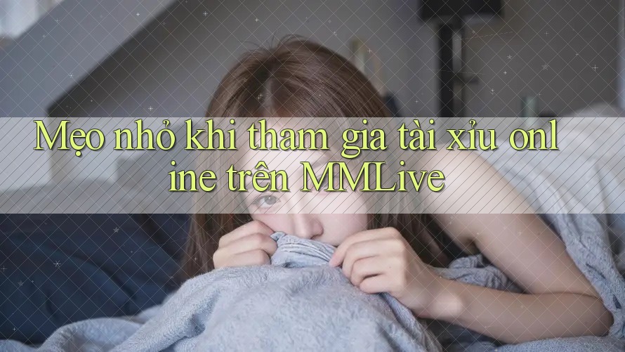 Mẹo nhỏ khi tham gia tài xỉu online trên MMLive