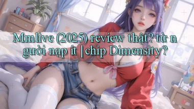 Mmlive (2025) review thật từ người nạp ít chip Dimensity