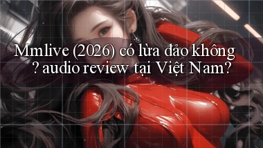 Mmlive (2026) có lừa đảo không audio review tại Việt Nam