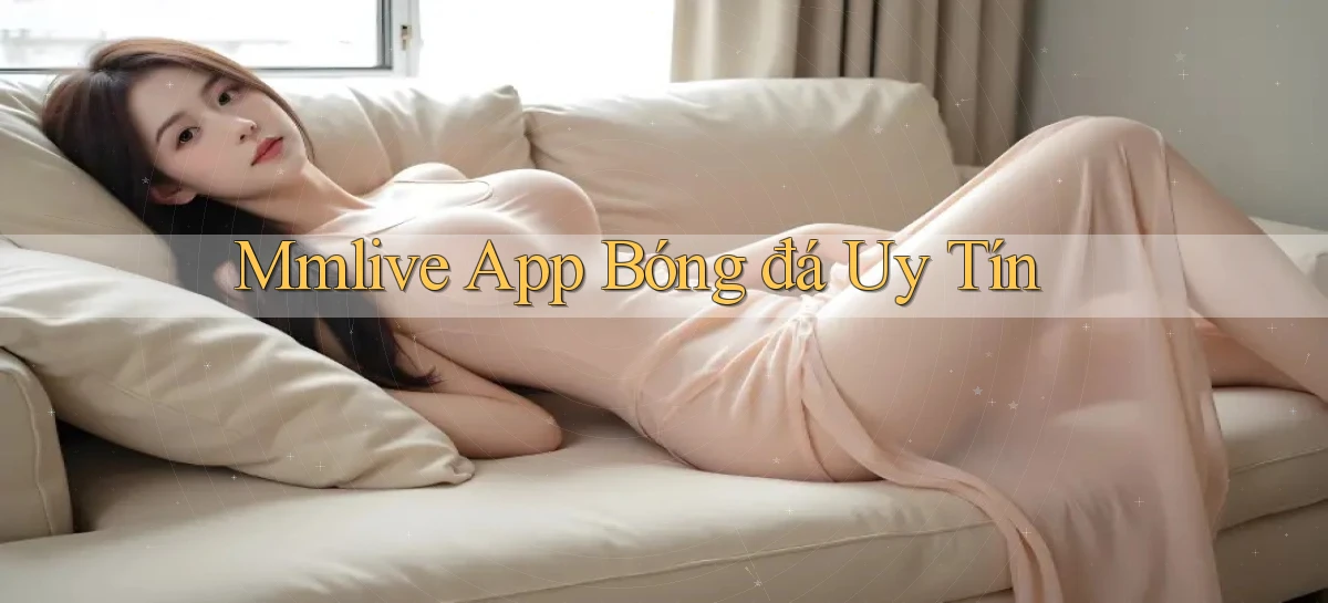 mmlive app bóng đá uy tín