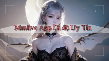 mmlive app cá độ uy tín
