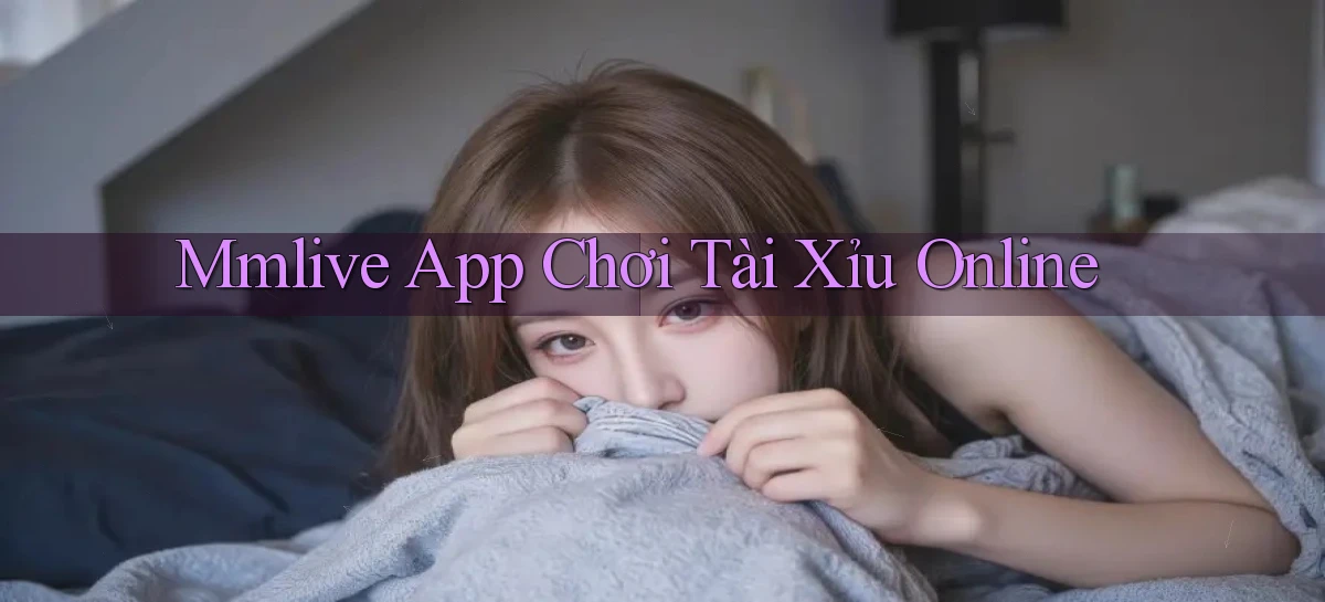 mmlive app chơi tài xỉu online