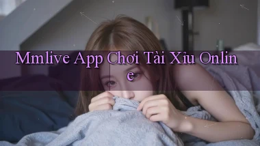 mmlive app chơi tài xỉu online