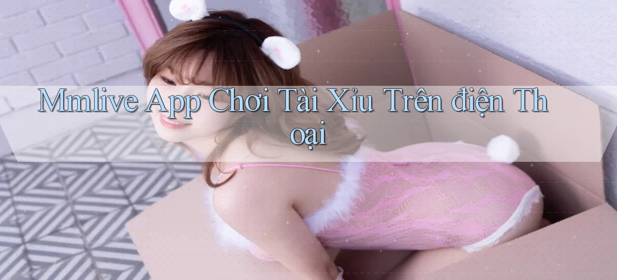 mmlive app chơi tài xỉu trên điện thoại