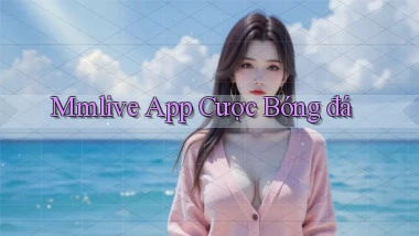 mmlive app cược bóng đá