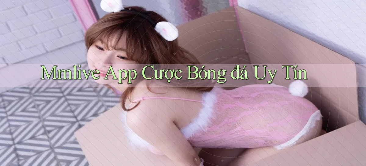 mmlive app cược bóng đá uy tín