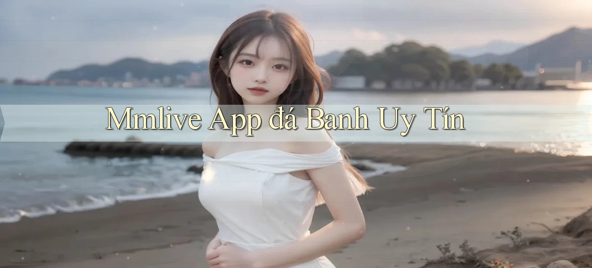 mmlive app đá banh uy tín