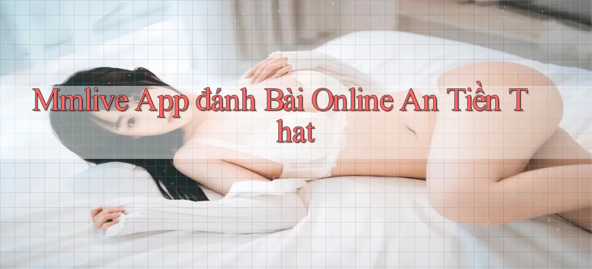 mmlive app đánh bài online an tiền that