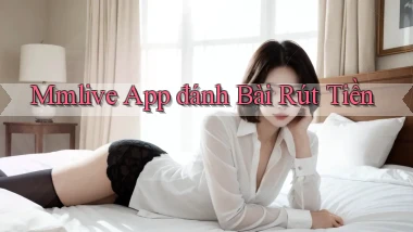 mmlive app đánh bài rút tiền