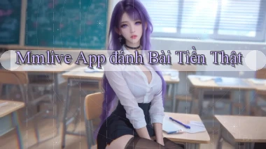 mmlive app đánh bài tiền thật
